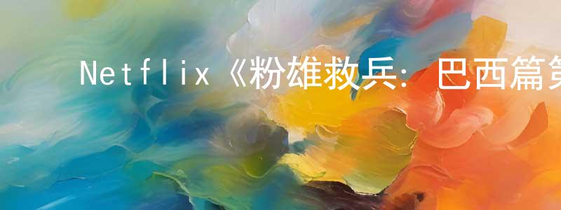 陈珍福发布Netflix《粉雄救兵:巴西篇第一季》迅雷下载/在线观看/百度云-选秀/综艺-美剧天堂